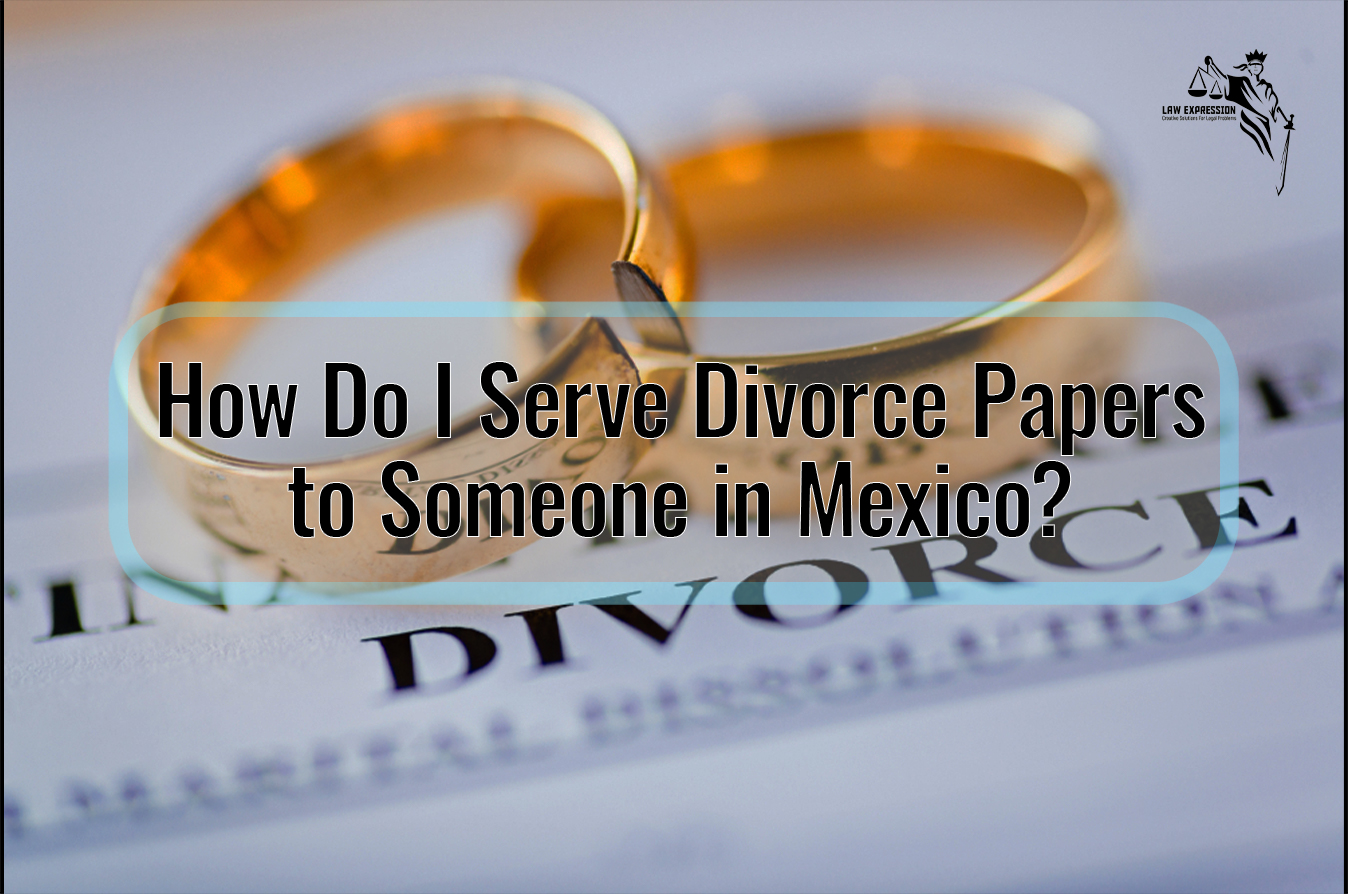 how-do-i-serve-divorce-papers-to-someone-in-mexico-law-expression