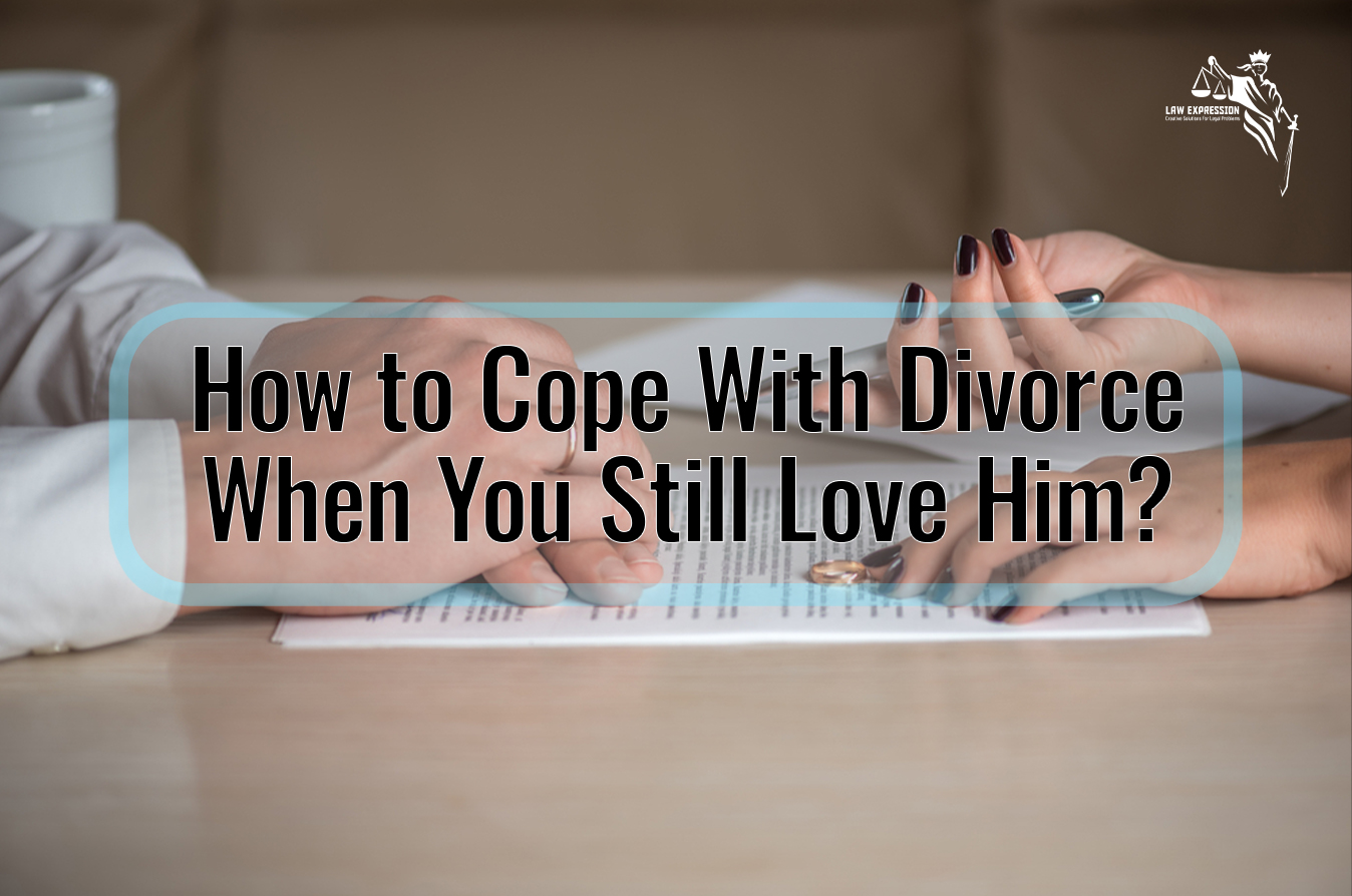 How To Cope With Divorce When You Still Love Him Law Expression