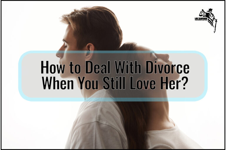 How to Deal With Divorce When You Still Love Her?