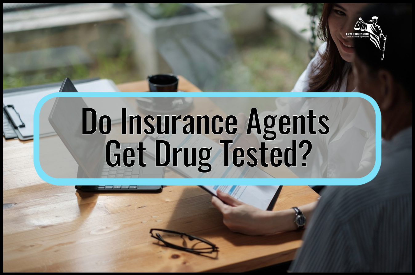 Do Insurance Agents Get Drug Tested Law Expression